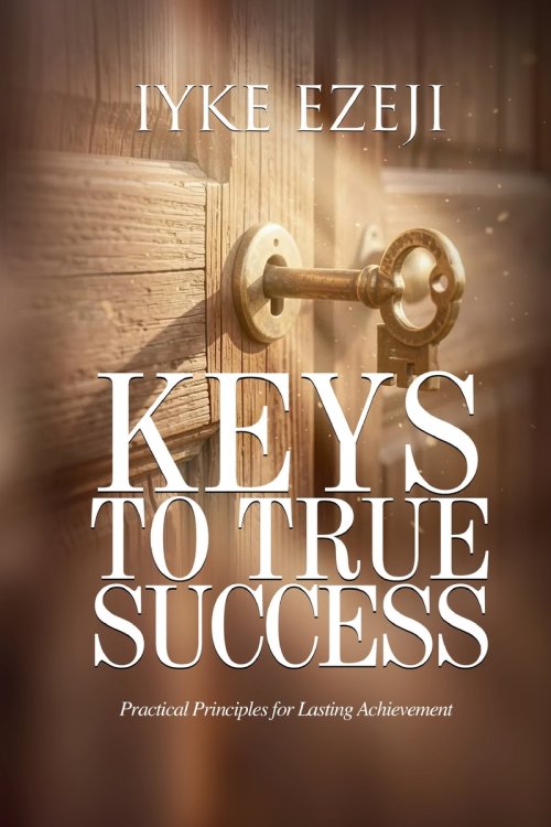 KEYS TO TRUE SUCCESS: Practical Principles for Lasting Achievements