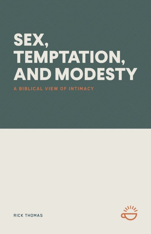 SEX, TEMPTATION, AND MODESTY: A BIBLICAL VIEW OF INTIMACY