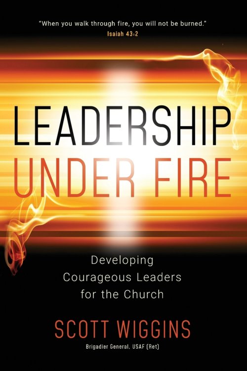 Leadership Under Fire: Developing Courageous Leaders for the Church