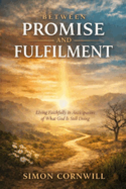 Between Promise and Fulfilment: Living Faithfully in Anticipation of What God is Still Doing