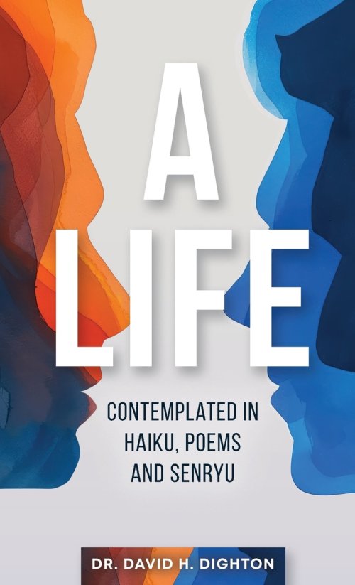 A Life: Contemplated in Haiku, Poems and Senryu: Contemplated in Haiku, Poems and Senryu