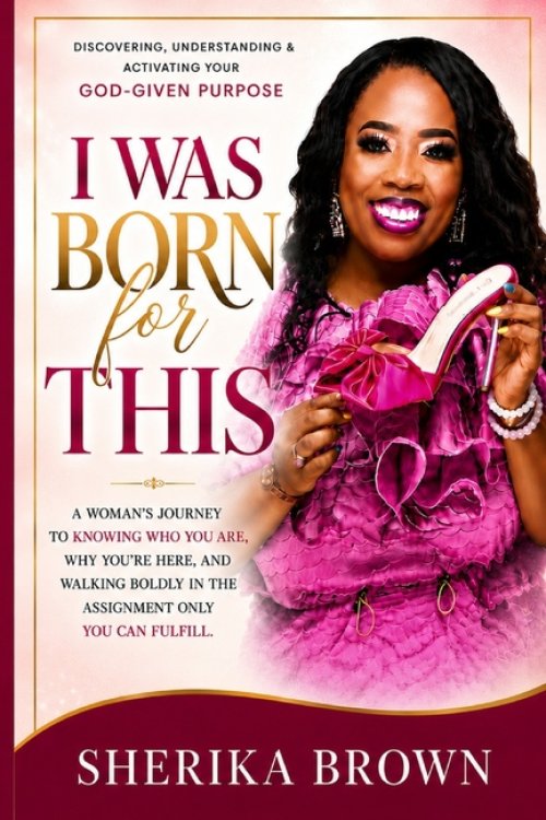 I Was Born For This: Discovering, Understanding & Activating Your God-Given Purpose