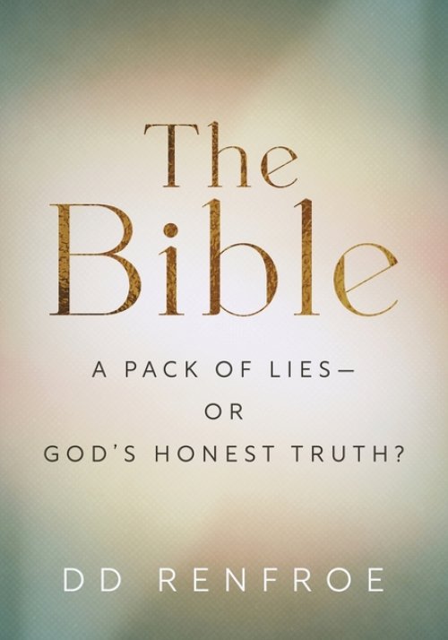 The Bible: A Pack of Lies-or God's Honest Truth?