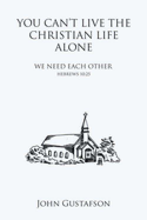 YOU CAN'T LIVE THE CHRISTIAN LIFE ALONE: WE NEED EACH OTHER