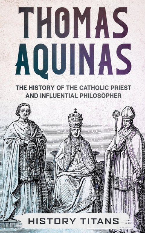 THOMAS AQUINAS: The History of The Catholic Priest And Influential Philosopher