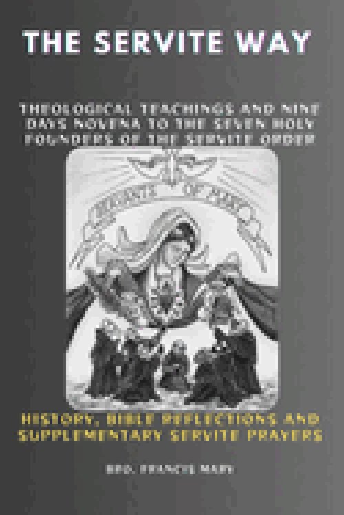 THE SERVITE WAY: Theological Teachings And Nine Days Novena To The Seven Holy Founders Of The Servite Order