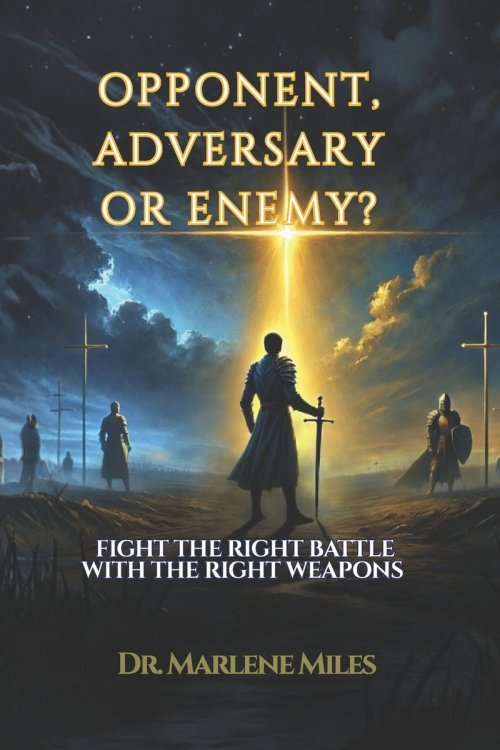 OPPONENT, ADVERSARY, OR ENEMY?: FIGHT THE RIGHT BATTLE WITH THE RIGHT WEAPONS