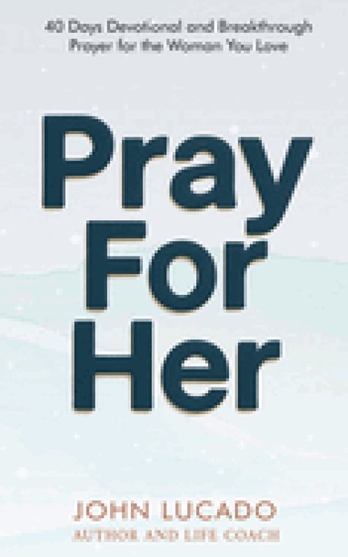 Pray For Her: 40 Days Devotional and Breakthrough Prayers for the Woman You Love