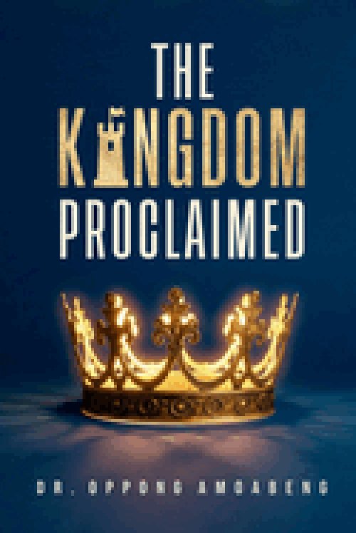 THE KINGDOM PROCLAIMED: Understanding What Message Must Be Revealed And Propagated On Earth
