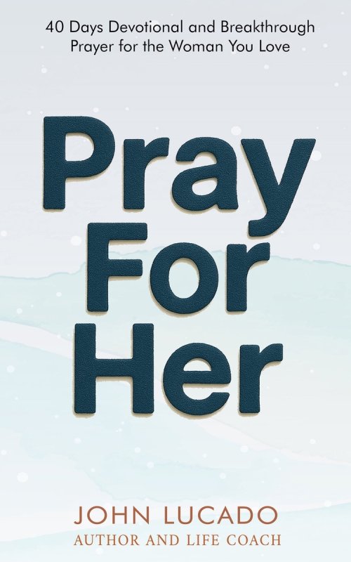 Pray For Her: 40 Days Devotional and Breakthrough Prayers for the Woman You Love