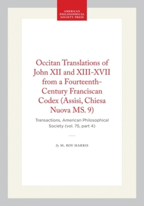 Occitan Translations of John XII and XIII-XVII from a Fourteenth-Century Franciscan Codex (Assisi, Chiesa Nuova Ms. 9): Transactions, American Philoso