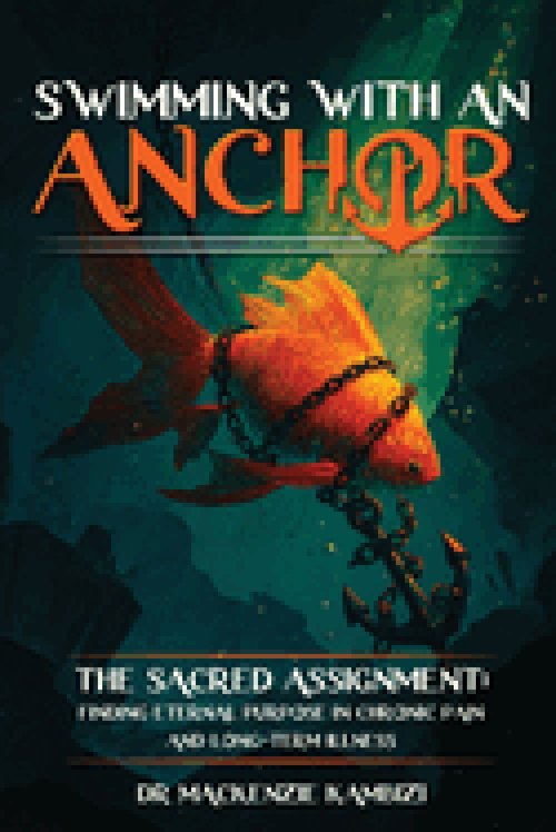 Swimming with an Anchor: The Sacred Assignment: Finding Eternal Purpose in Chronic Pain and Long-Term Illness