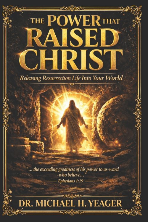 The Power That Raised Christ: Releasing Resurrection Life Into Your World