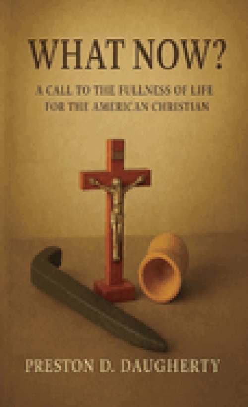 What Now?: A Call to the Fullness of Life for the American Christian