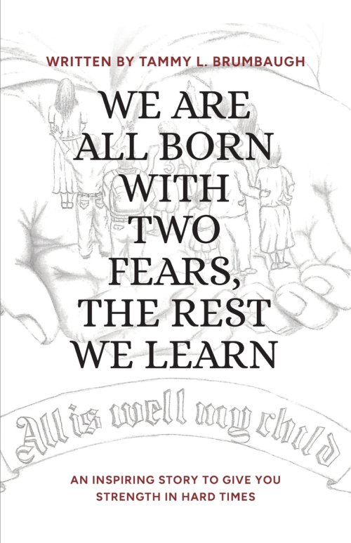 WE ARE ALL BORN WITH TWO FEARS, THE REST WE LEARN