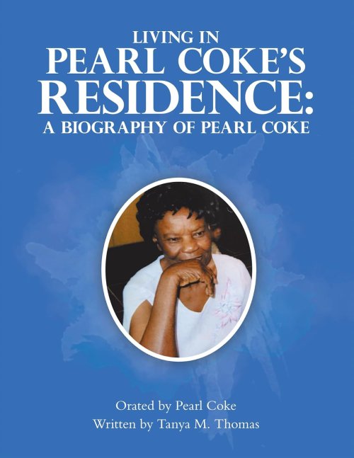 Living in Pearl Coke's Residence: A Biography of Pearl Coke: Orated by Pearl Coke Written by Tanya M. Thomas