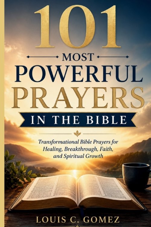 101 Most Powerful Prayers in the Bible: Transformational Bible Prayers for Healing, Breakthrough, Faith, and Spiritual Growth