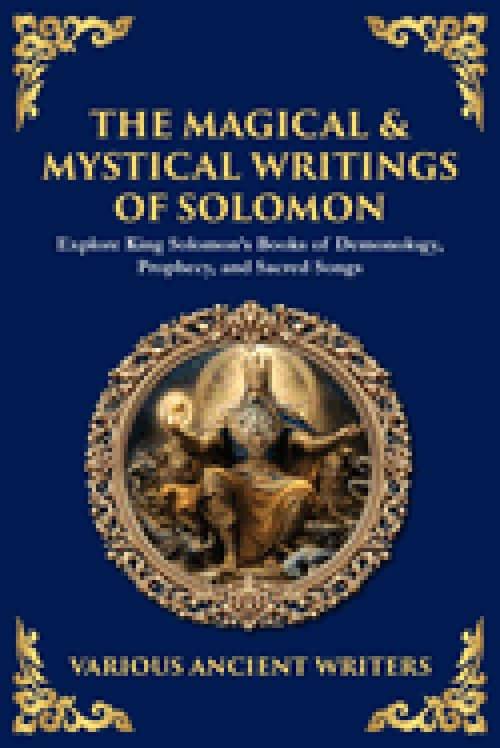 The Magical & Mystical Writings of Solomon: Explore King Solomon's Books of Demonology, Prophecy, and Sacred Songs