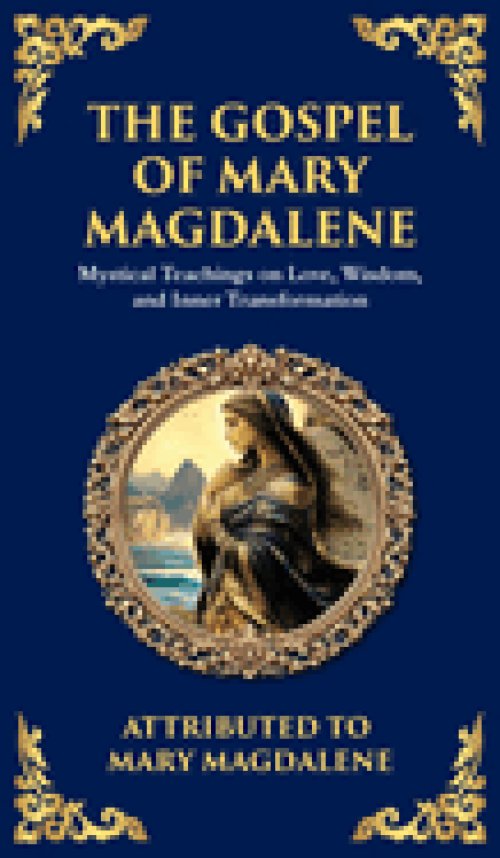 The Gospel of Mary Magdalene: Mystical Teachings on Love, Wisdom, and Inner Transformation (Deluxe Hardbound Edition)