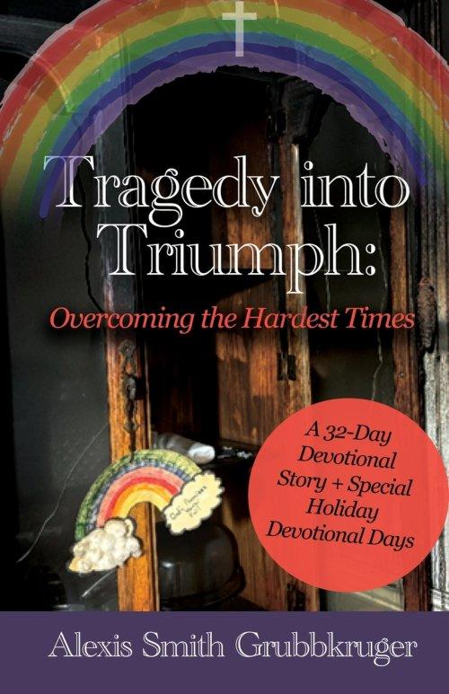 Tragedy into Triumph: Overcoming the Hardest Times