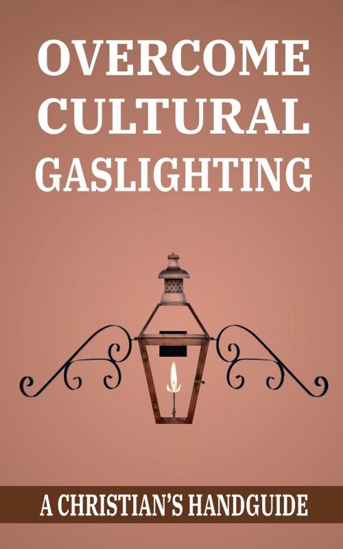 OVERCOME CULTURAL GASLIGHTING: A Christian's Handguide