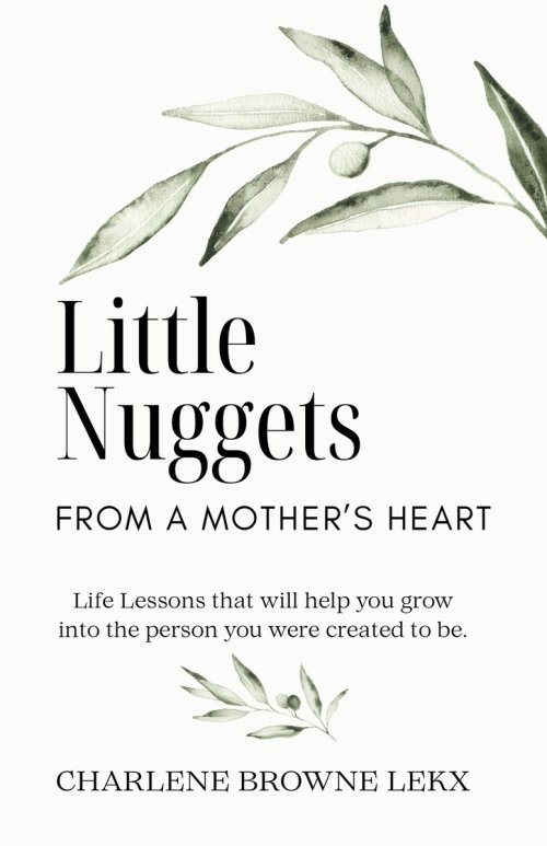 Little Nuggets From a Mother's Heart: Life Lessons That Will Help You Grow Into the Person You Were Created to Be