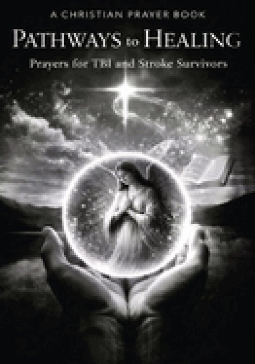 PATHWAYS to HEALING,  Christian Prayer Book: for TBI and Stroke Survivors