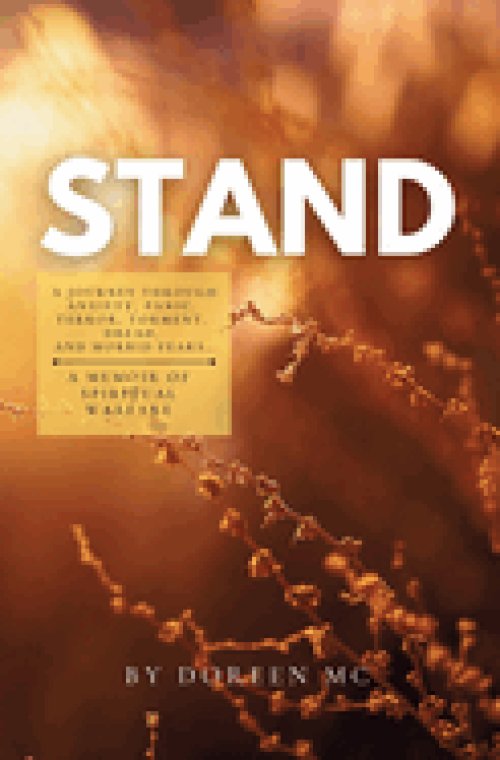 STAND : A Journey Through Anxiety, Panic, Terror, Torment, Dread, and Morbid Fears...A Memoir of Spiritual Warfare