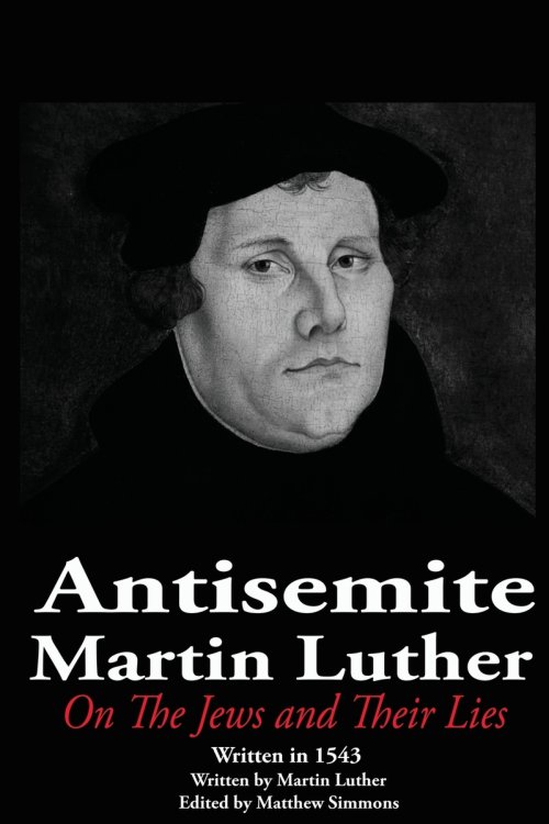 The Antisemite, Martin Luther: On the Jews and Their Lies