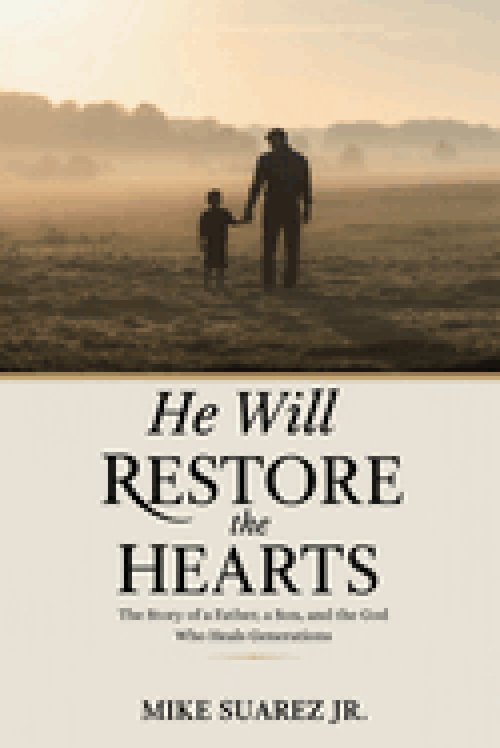 He Will Restore The Hearts: The Story of a Father, a Son, and the God Who Heals Generations