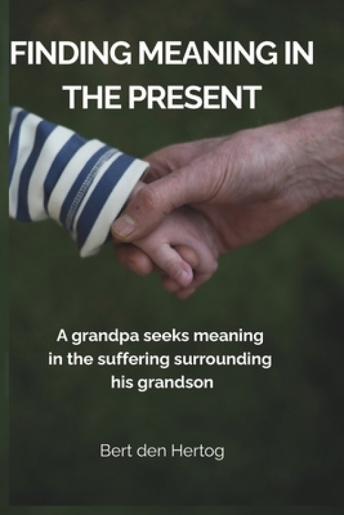 Finding Meaning in the Present: A grandpa seeks meaning  in the suffering surrounding his grandson