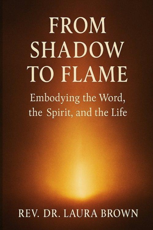 From Shadow to Flame: Embodying the Word, the Spirit, and the Life