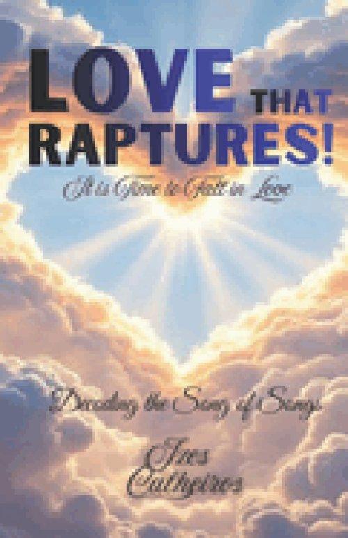 LOVE THAT RAPTURES! IT IS TIME TO FALL IN LOVE.: Decoding the Song of Songs