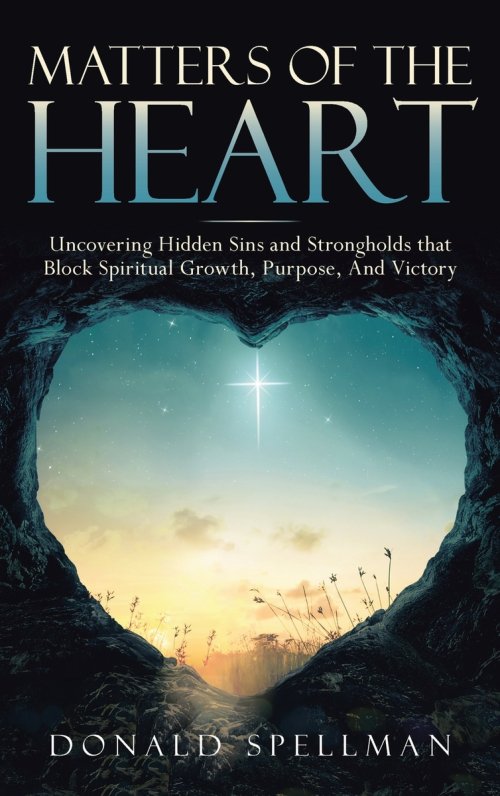 MATTERS OF THE HEART: Uncovering Hidden Sins and Strongholds that Block Spiritual Growth, Purpose, And Victory
