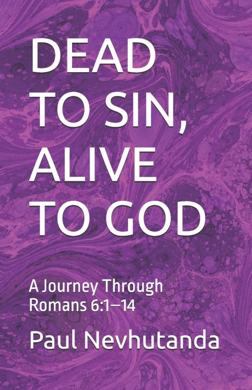DEAD TO SIN, ALIVE TO GOD: A Journey Through Romans 6:1-14