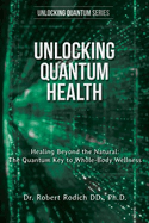 Unlocking Quantum Health: Healing Beyond the Natural: The Quantum Key to Whole-Body Wellness