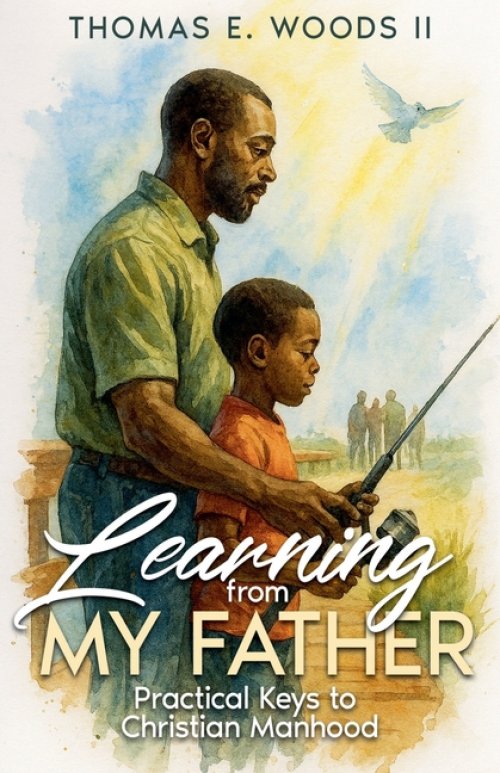 Learning From My Father: Practical Keys to Christian Manhood