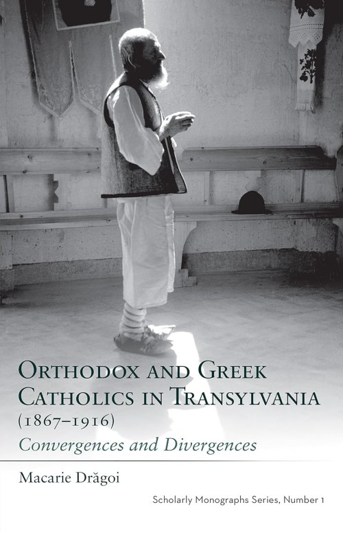 Orthodox Greek Catholics Transyl: Convergences and Divergences (Scholarly Monographs, 1)