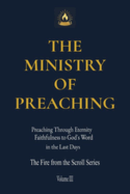 THE MINISTRY OF PREACHING: Preaching Through Eternity - Faithfulness to God's Word in the Last Days