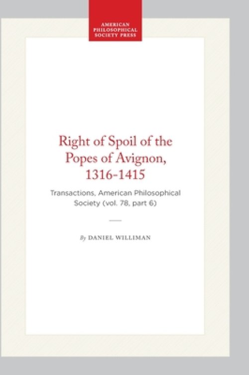 Right of Spoil of the Popes of Avignon, 1316-1415: Transactions, American Philosophical Society (Vol. 78, Part 6)