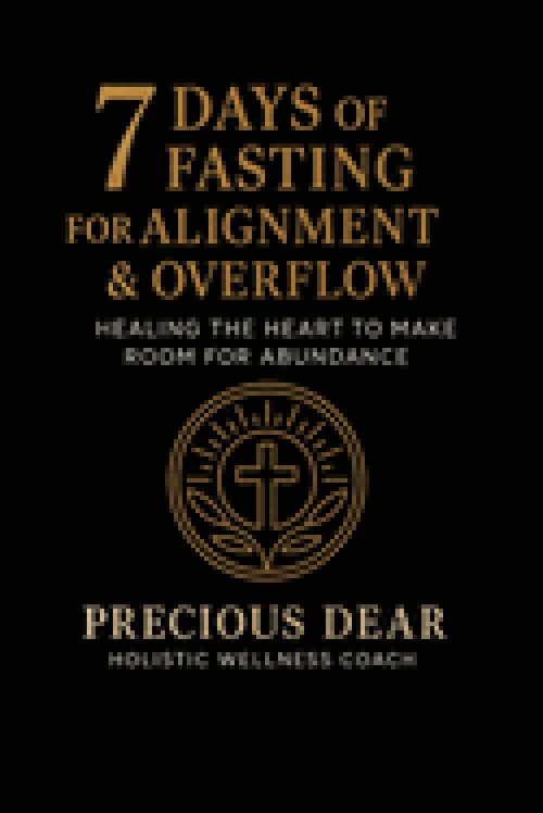 7 Days of Fasting For Alignment & Overflow: Healing the Heart to Make Room for Abundance