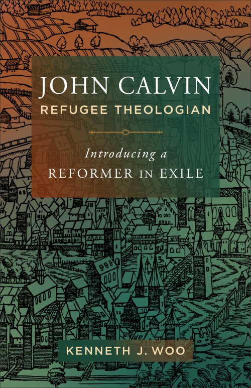John Calvin, Refugee Theologian