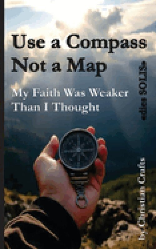 My Faith Was Weaker Than I Thought: Use a Compass - Not a Map  "dies SOLIS"