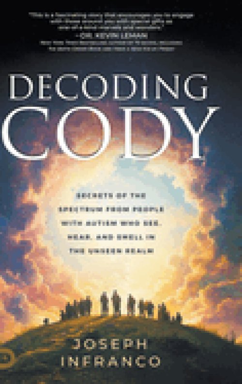 Decoding Cody: Secrets of the Spectrum from People with Autism Who See, Hear, and Smell in the Unseen Realm