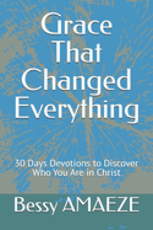 Grace That Changed Everything: 30 Days Devotions to Discover Who You Are in Christ