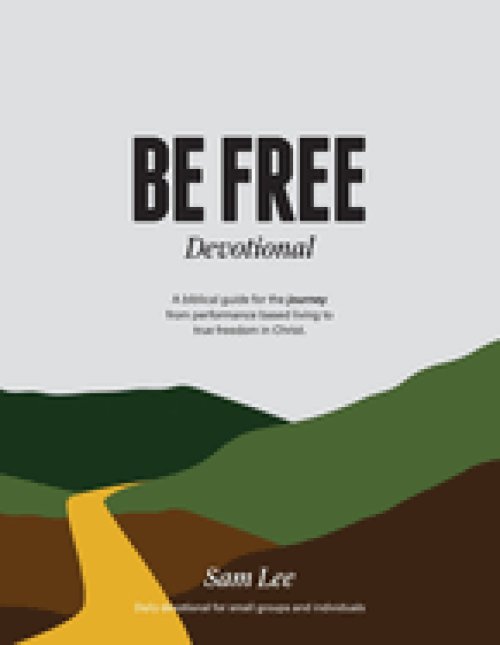 Be Free Devotional: A biblical guide for the journey from performance based living to true freedom in Christ.