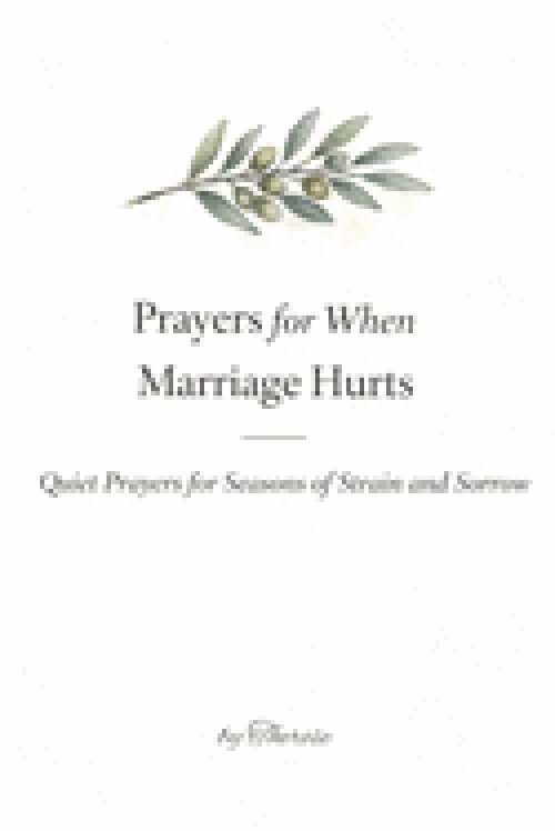 Prayers For When Marriage Hurts: Quiet Prayers for Seasons of Strain and Sorrow - A Christian Prayer Book for Marriage in Pain