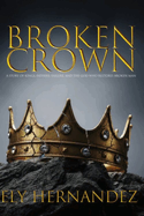 BROKEN CROWN: A STORY OF KINGS, FATHERS, FAILURE, AND THE GOD WHO RESTORES BROKEN MAN