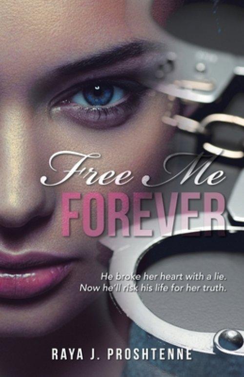Free Me Forever: He broke her heart with a lie. Now he'll risk his life for her truth.