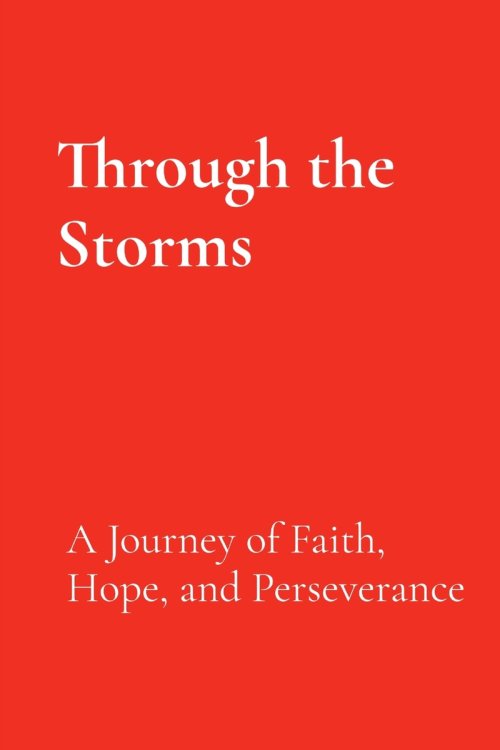 Through the Storms: A Journey of Faith, Hope, and Perseverance